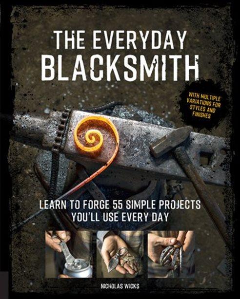 Front cover of The Everyday Blacksmith: Learn to forge 55 simple projects you'll use every day